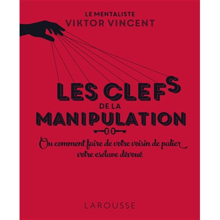 Les clés de la manipulation ou Comment faire de votre voisin de palier votre esclave dévoué