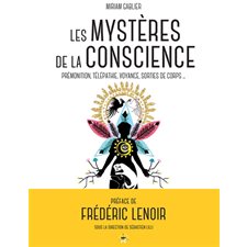 Les mystères de la conscience : Prémonition, télépathie, voyance, sorties de corps ...