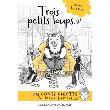 Trois petits loups (et une belle truie) : Un conte culotté de Marie Demers