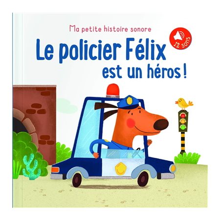 Le policier Félix est un héros ! : Ma petite histoire sonore : 12 sons