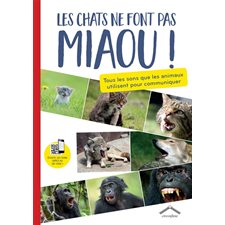 Les chats ne font pas miaou ! : Tous les sons que les animaux utilisent pour communiquer