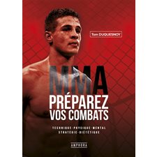 MMA, préparez vos combats : Technique, physique, mental, stratégie, diététique