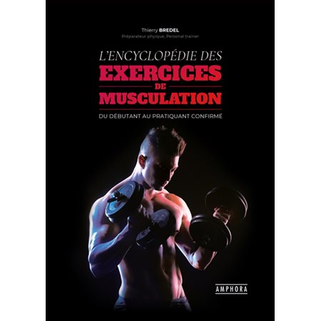 L'encyclopédie des exercices de musculation : Du débutnt au pratiquant confirmé