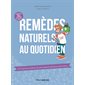 Remèdes naturels au quotidien : SOS digestion, problèmes de peau, appareil respiratoire, petits bobo