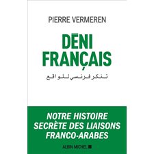 Déni français : Notre histoire secrète des liaisons franco-arabes