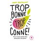 Trop bonne, trop conne ! : Pour ne plus jamais être prise pour une poire !