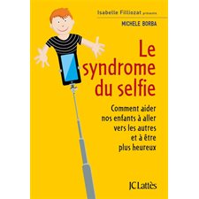 Le syndrome du selfie : Comment aider nos enfants à aller vers les autres et à  être plus heureux