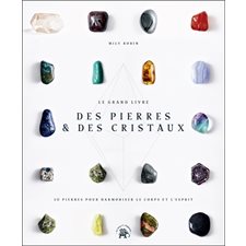 Le grand livre des pierres & des cristaux : 50 pierres pour harmoniser le corps et l'esprit