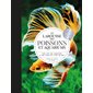 Le Larousse des poissons et aquariums : Tout sur les aquariums d'eau douce et d'eau de mer