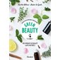 Green beauty, la bible : 60 recettes de cosmétiques à faire soi-même : Vos produits de beauté 100 %