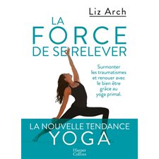 La force de se relever : Surmonter les traumatismes et renouer avec le bien-être grâce au yoga prima