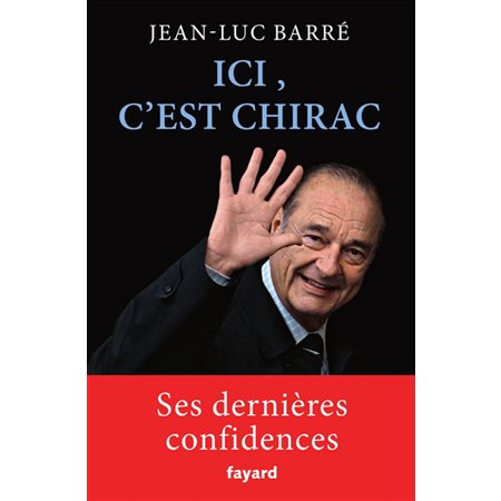 Ici, c'est Chirac : Ses dernières confidences