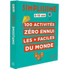 100 activités zéro ennui les + faciles du monde : 6 - 10 ans : Simplissime