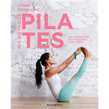 Ma méthode Pilates : 150 exercices pour sculpter votre corps