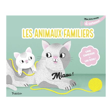 Les animaux familiers : Mon livre sonore à caresser : Une caresse = un son !