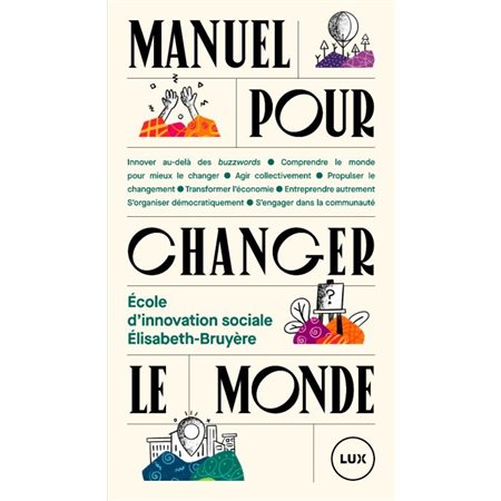 Manuel pour changer le monde : Innover au-delà des buzzwords; comprendre le monde pour mieux le chan