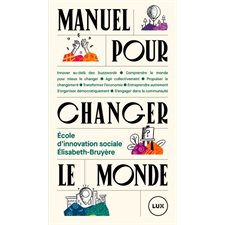 Manuel pour changer le monde : Innover au-delà des buzzwords; comprendre le monde pour mieux le chan