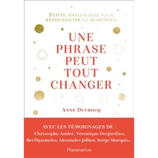 Une phrase peut tout changer : Petite anthologie pour réenchanter le quotidien