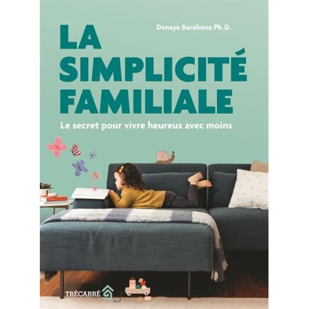 La simplicité familiale : Le secret pour vivre heureux avec moins