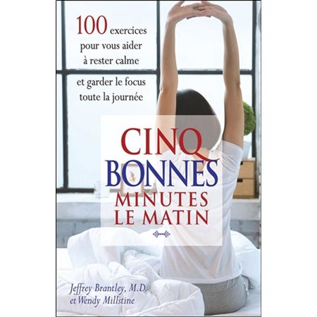 Cinq bonnes minutes le matin : 100 exercices pour vous aider à rester calme et garder le focus toute