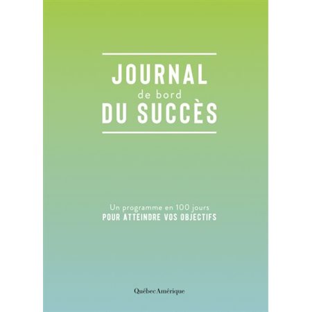 Journal de bord du succès : Un programme en 100 jours pour atteindre vos objectifs