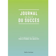 Journal de bord du succès : Un programme en 100 jours pour atteindre vos objectifs