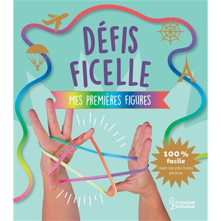 Défis ficelle : Mes premières figures : 100 % faciles avec les pas à pas photos