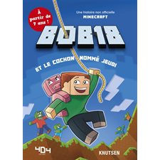 Bob18 et le cochon nommé Jeudi : À partir de 7 ans ! : Une histoire non officielle de minecraft