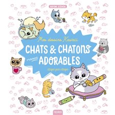 Chats & chatons vraiment adorables : Mes dessins kawaii étape par étape