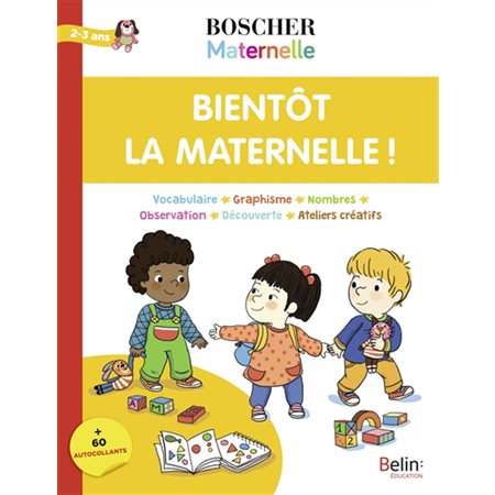 Bientôt la maternelle ! : Boscher maternelle : 2-3 ans : + de 60 autocollants : Vocabulaire, graphis