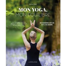 Mon yoga, mon équilibre : Postures, méditation, aromathérapie, cristaux, rituels bien-être : Une ren