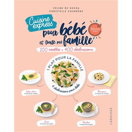 Cuisine express pour bébé et toute ma famille : 30 min maxi : 100 recettes + 400 déclinaisons