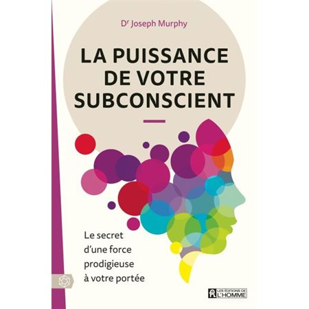 La puissance de votre subsconcient : Le secret d'une force prodigieuse à votre portée