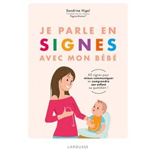 Je parle en signes avec mon bébé : 60 signes pour mieux communiquer et comprendre son enfant au quot