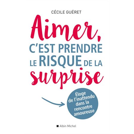 Aimer, c'est prendre le risque de la surprise : Éloge de l'inattendu dans la rencontre amoureuse