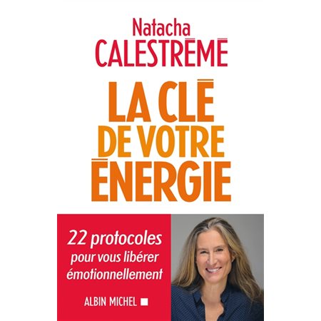 La clé de votre énergie : 22 protocoles pour vous libérer émotionnellement