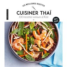 Cuisiner thaï : 100 recettes venues d'Asie : 100 % testé