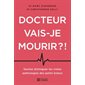 Docteur, vais-je mourir ?! : Sachez distinguer les vraies pathologies des petits bobos