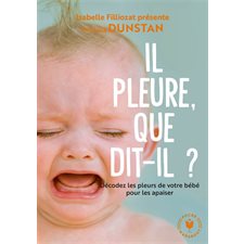 Il pleure, que dit-il ? : Décodez les pleurs de votre bébé pour les apaiser