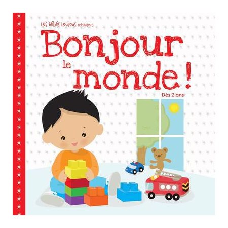 Bonjour le monde ! : Dès 2 ans : Bébé s'éveille : Les bébés Loulous présentent ..