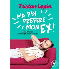 Ma psy préfère mon ex ! : Auto-analyse d'une rupture amoureuse