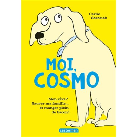 Moi, Cosmo : Mon rêve ? Sauver ma famille ... et manger plein de bacon !