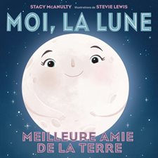 Moi, la Lune : Meilleure amie de la Terre