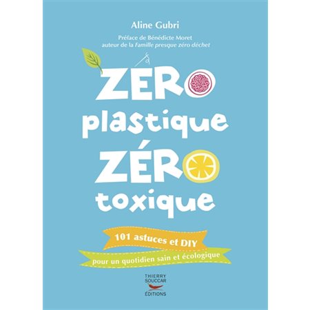 Zéro plastique, zéro toxique : 101 astuces et DIY pour un quotidien sain et écologique