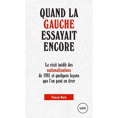 Quand la gauche essayait encore : Le récit inédit des nationalisations de 1981 et quelques leçons qu