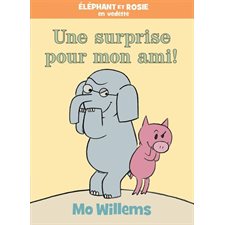 Une surprise pour mon ami ! : Éléphant et Rosie