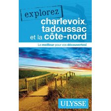 Charlevoix, Tadoussac et la Côte-Nord (Ulysse) : Explorez