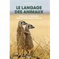 Le langage des animaux : Mieux les comprendre, mieux communiquer avec eux