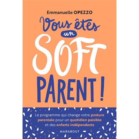 Vous êtes un soft parent ! : Le programme qui change votre posture parentale pour un quotidien paisi