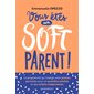Vous êtes un soft parent ! : Le programme qui change votre posture parentale pour un quotidien paisi